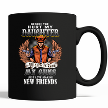 Load image into Gallery viewer, Before You Hurt My Daughter  You Need To Know My Guns Just Love Black Mug
