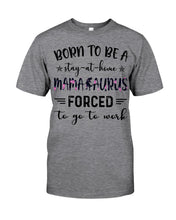 Load image into Gallery viewer, Born To Be A Stay At Home Mamasaurus Forced To Go To Work Guys Tee
