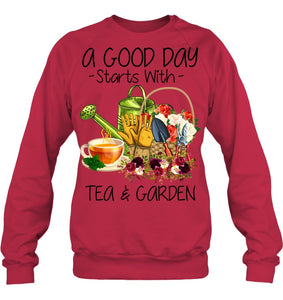 A Good Day Starts With Tea And Garden  Special Custom Design Sweatshirt