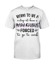 Load image into Gallery viewer, Born To Be A Stay At Home Mamasaurus Forced To Go To Work Guys Tee
