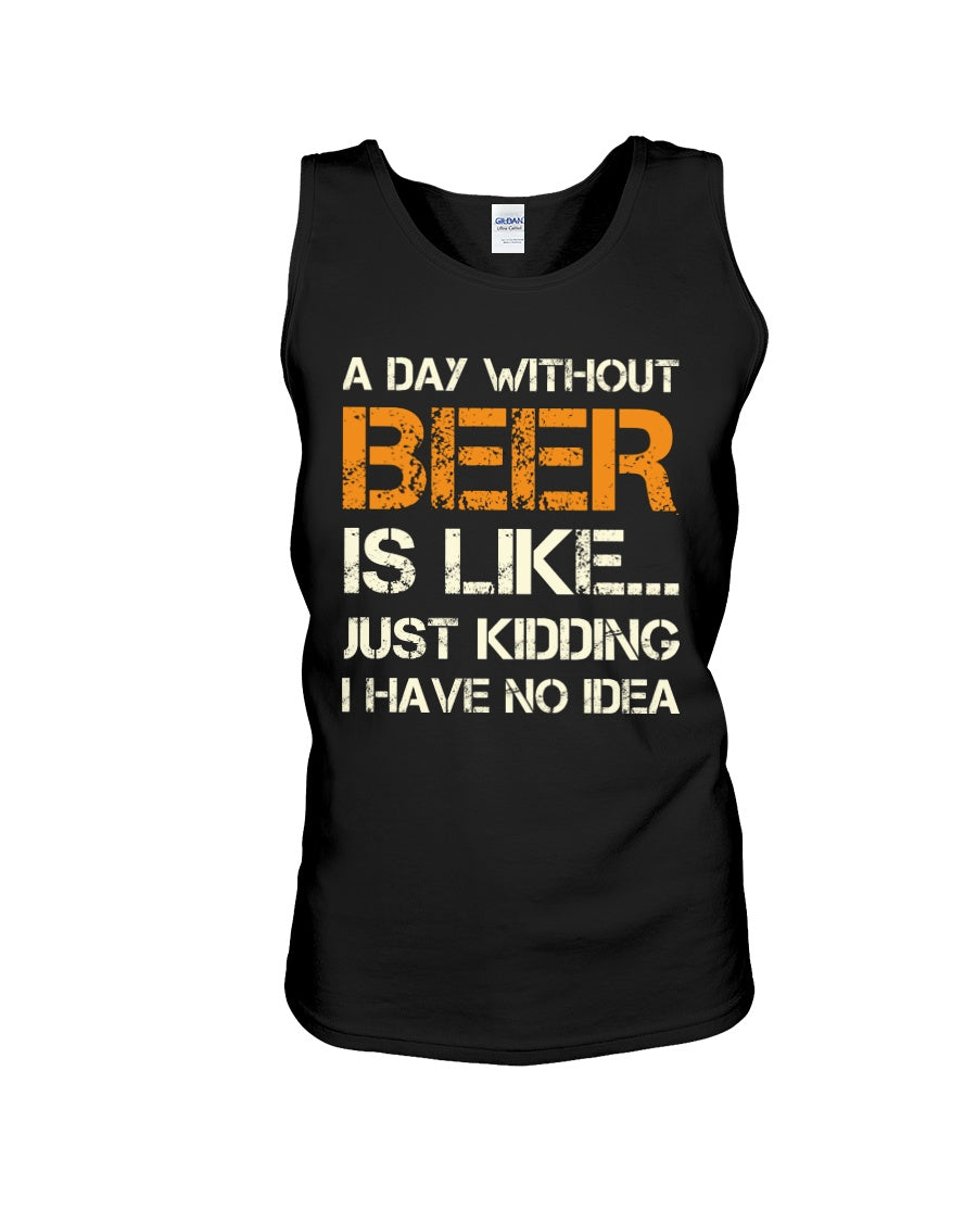 A Day Without Beer Is Like Just Kidding I Have No Idea Custom Design Unisex Tank Top