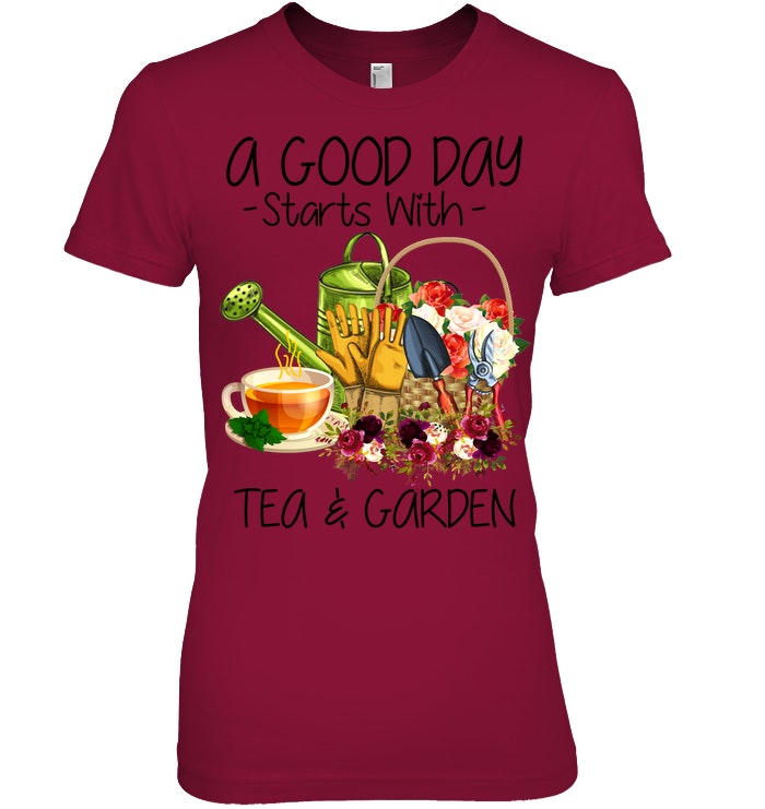 A Good Day Starts With Tea And Garden  Special Custom Design Ladies Tee