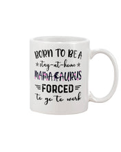 Load image into Gallery viewer, Born To Be A Stay At Home Mamasaurus Forced To Go To Work Mug
