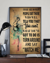Load image into Gallery viewer, You&#39;ve Got To Do Is Turn Around And Say Watch Me Gift For Ballet Dancer Vertical Poster
