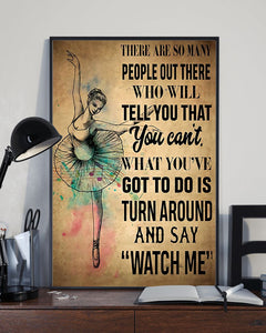 You've Got To Do Is Turn Around And Say Watch Me Gift For Ballet Dancer Vertical Poster