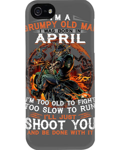 A Grumpy Old Man Was Born In April Will Shoot You For Birthday Gift Phone case