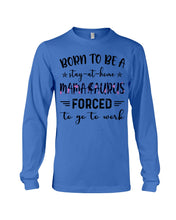 Load image into Gallery viewer, Born To Be A Stay At Home Mamasaurus Forced To Go To Work Unisex Long Sleeve
