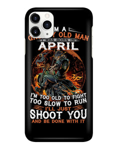 A Grumpy Old Man Was Born In April Will Shoot You For Birthday Gift Phone case