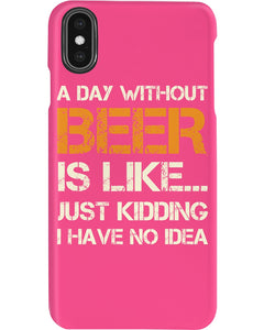 A Day Without Beer Is Like Just Kidding I Have No Idea Custom Design Phone case
