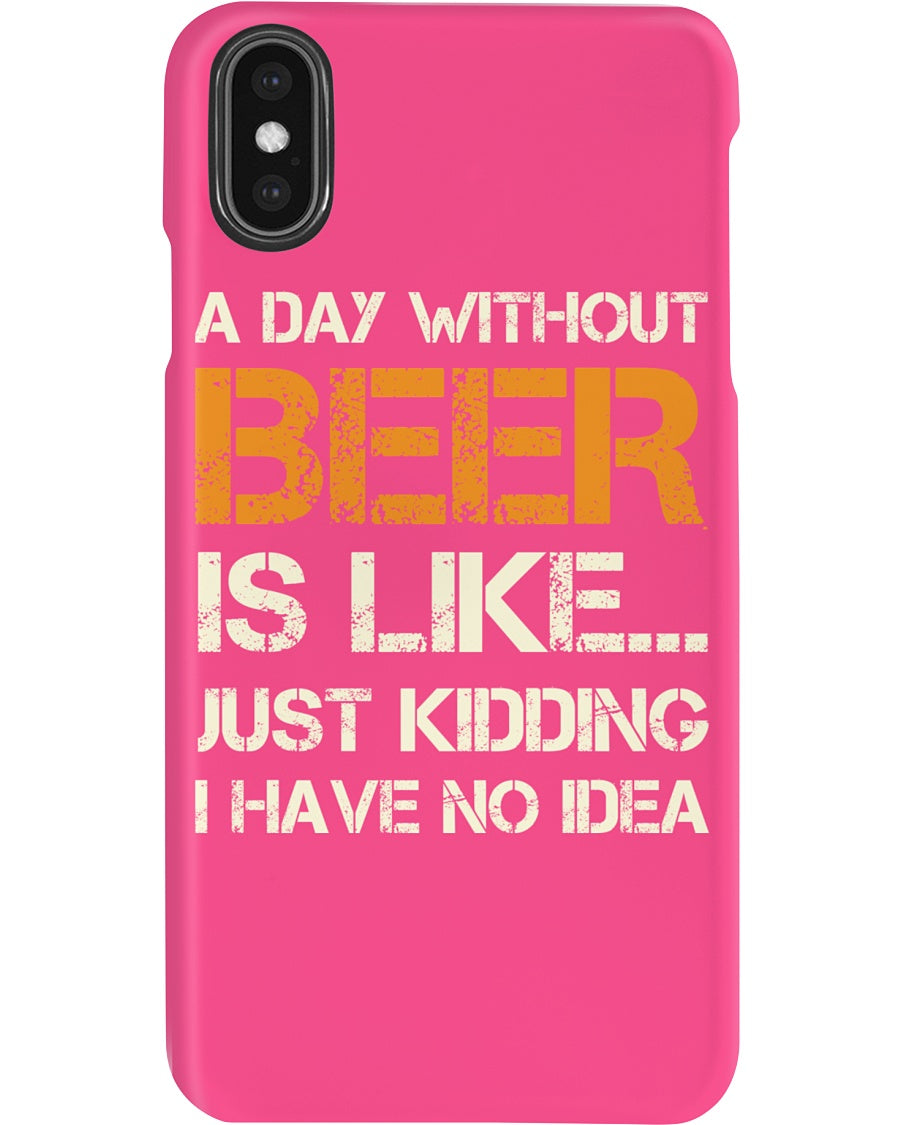 A Day Without Beer Is Like Just Kidding I Have No Idea Custom Design Phone case