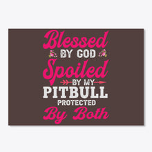 Load image into Gallery viewer, Blessed By God Spoiled By My Pitbull Protected By Both Peel &amp; Stick Poster
